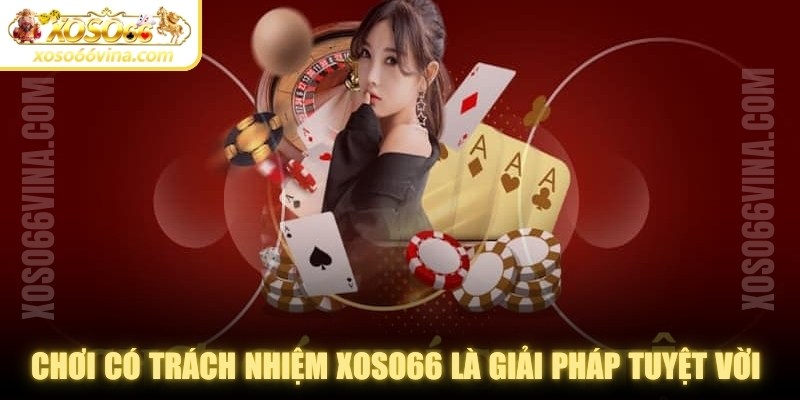 Chơi Có Trách Nhiệm tại XOSO66 VINA