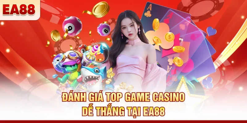 Top game casino dễ thắng tại EA88 – Dễ hiểu, dễ vào tiền