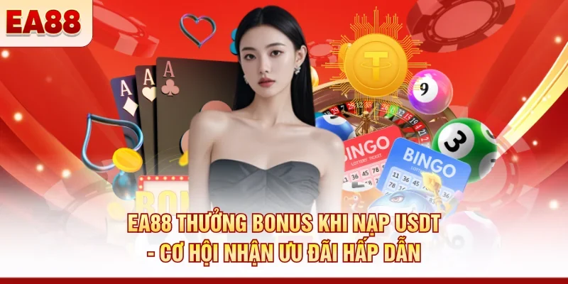 EA88 thưởng bonus khi nạp USDT - Cơ hội nhận ưu đãi hấp dẫn