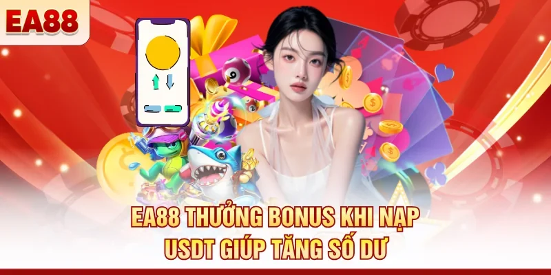 EA88 thưởng bonus khi nạp USDT - Cơ hội nhận ưu đãi hấp dẫn