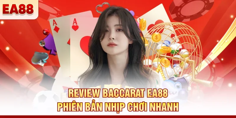 Review Baccarat EA88 – Trải nghiệm thực tế có như lời đồn?