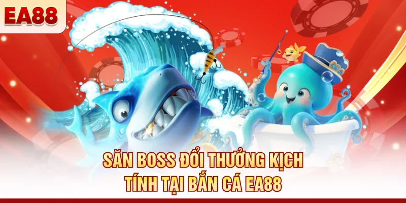 Bắn cá EA88 - Săn boss đổi thưởng, nhận tiền cực đã